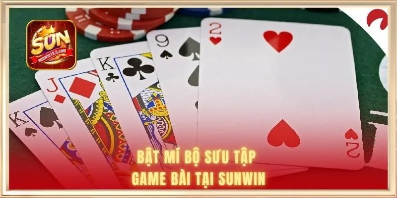Bật mí bộ sưu tập game bài tại SUNWIN