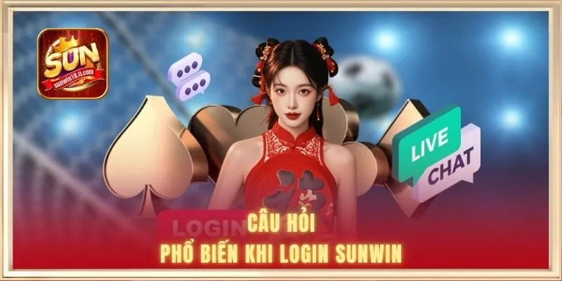 Câu hỏi phổ biến khi login SUNWIN