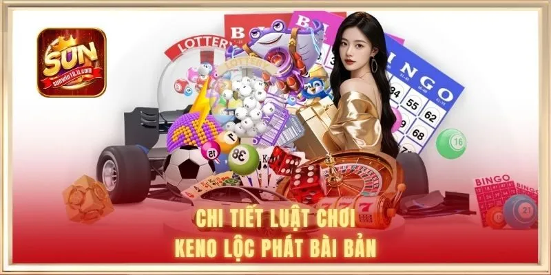 Chi tiết luật chơi keno lộc phát bài bản