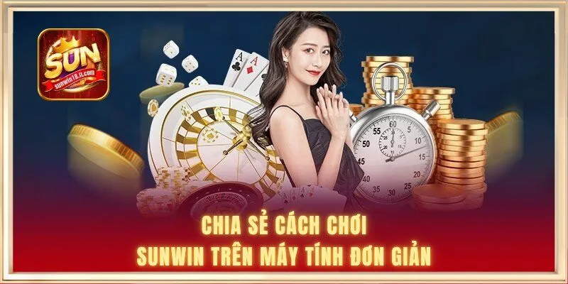 Chia sẻ cách chơi Sunwin trên máy tính đơn giản