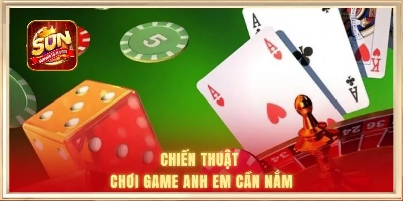 Chiến thuật chơi game anh em cần nắm