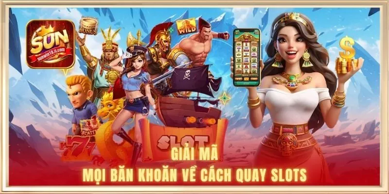 Giải mã mọi băn khoăn về cách quay slots