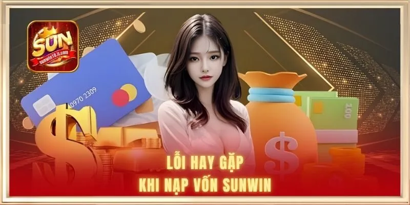 Nạp Tiền SUNWIN 3 Lỗi hay gặp khi nạp vốn