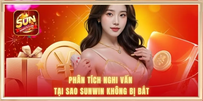 Phân tích nghi vấn tại sao SUNWIN không bị bắt