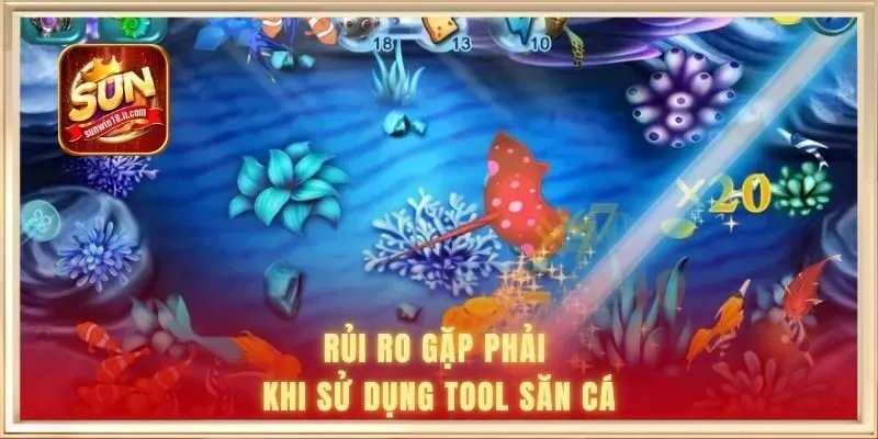 Rủi ro gặp phải khi sử dụng tool săn cá